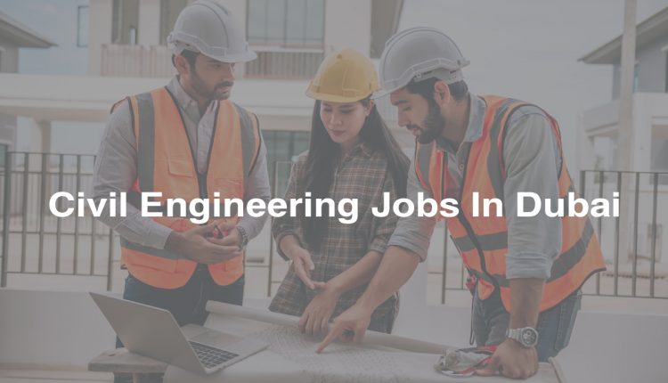Civil Engineering Jobs In Dubai 24 March 2023