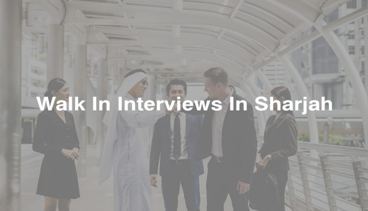 Walk In Interviews In Sharjah 27 March 2023